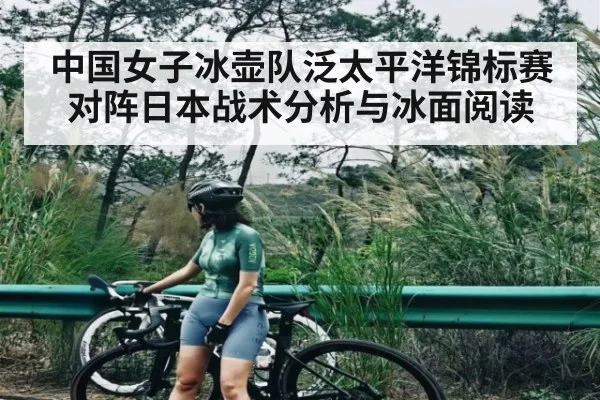 中国女子冰壶队泛太平洋锦标赛对阵日本战术分析与冰面阅读